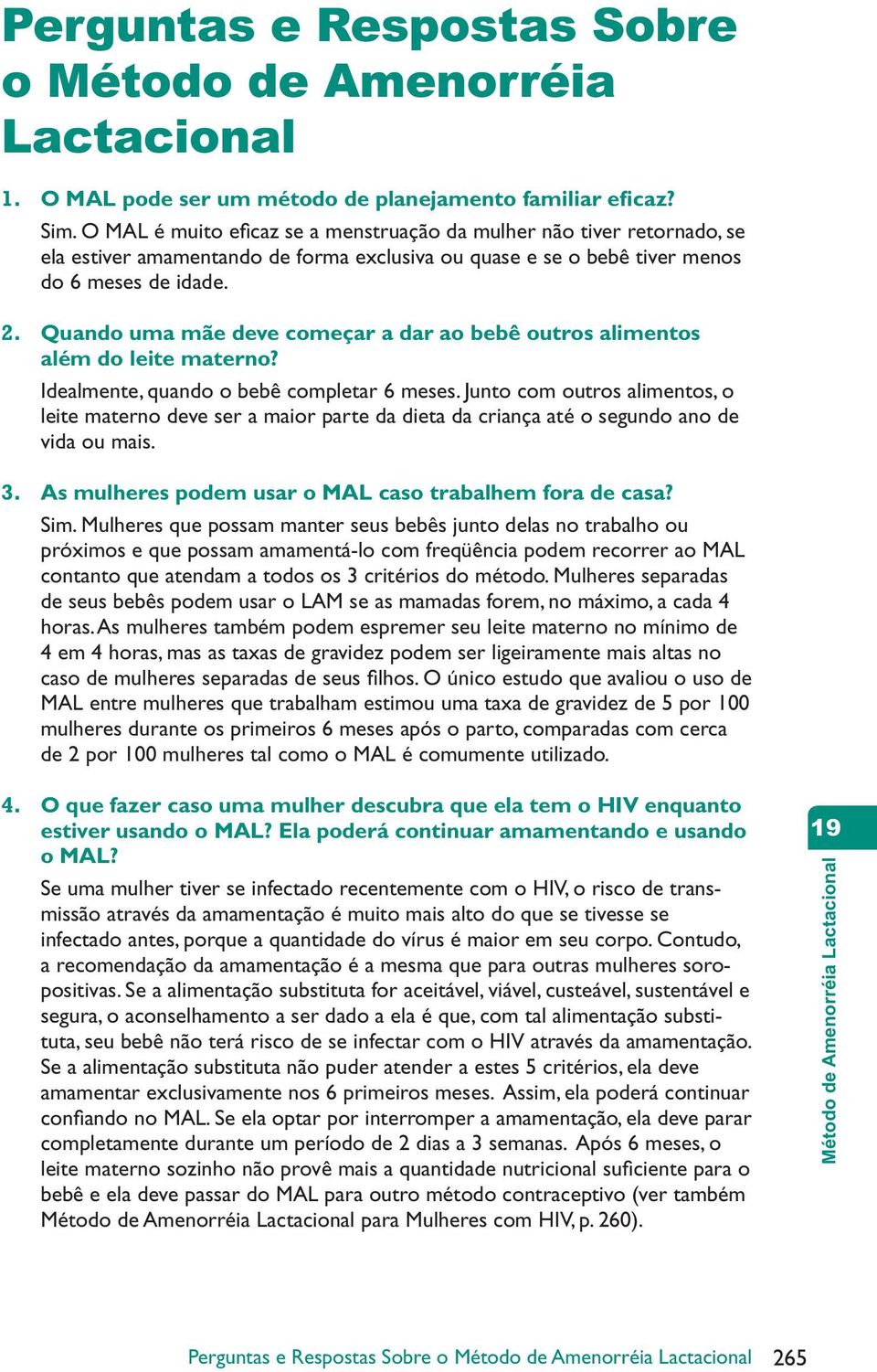 Quando uma mãe deve começar a dar ao bebê outros alimentos além do leite materno? Idealmente, quando o bebê completar 6 meses.