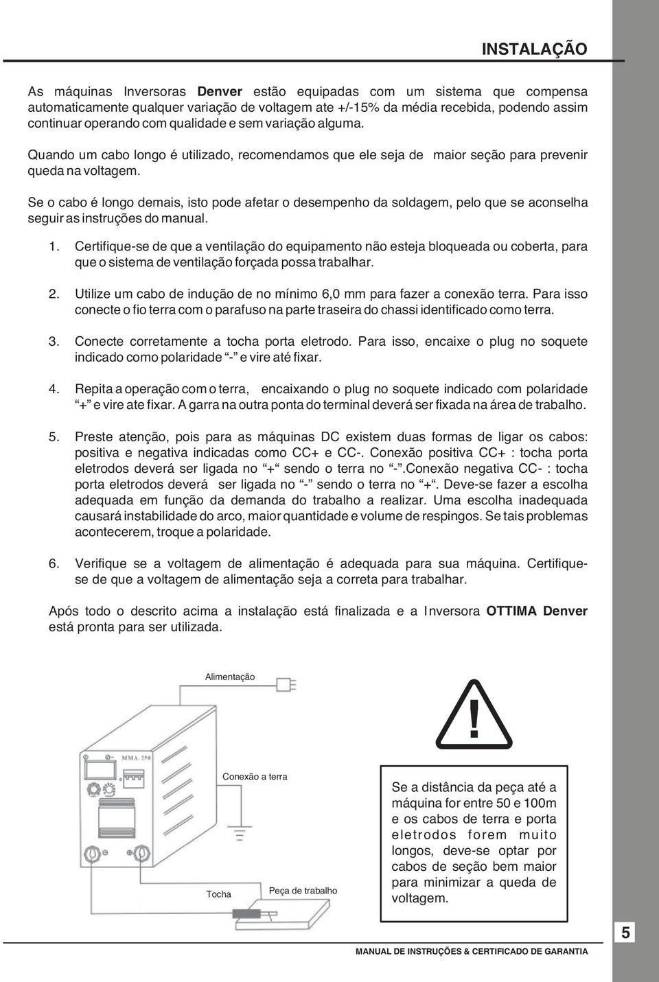 Se o cabo é longo demais, isto pode afetar o desempenho da soldagem, pelo que se aconselha seguir as instruções do manual. 1.