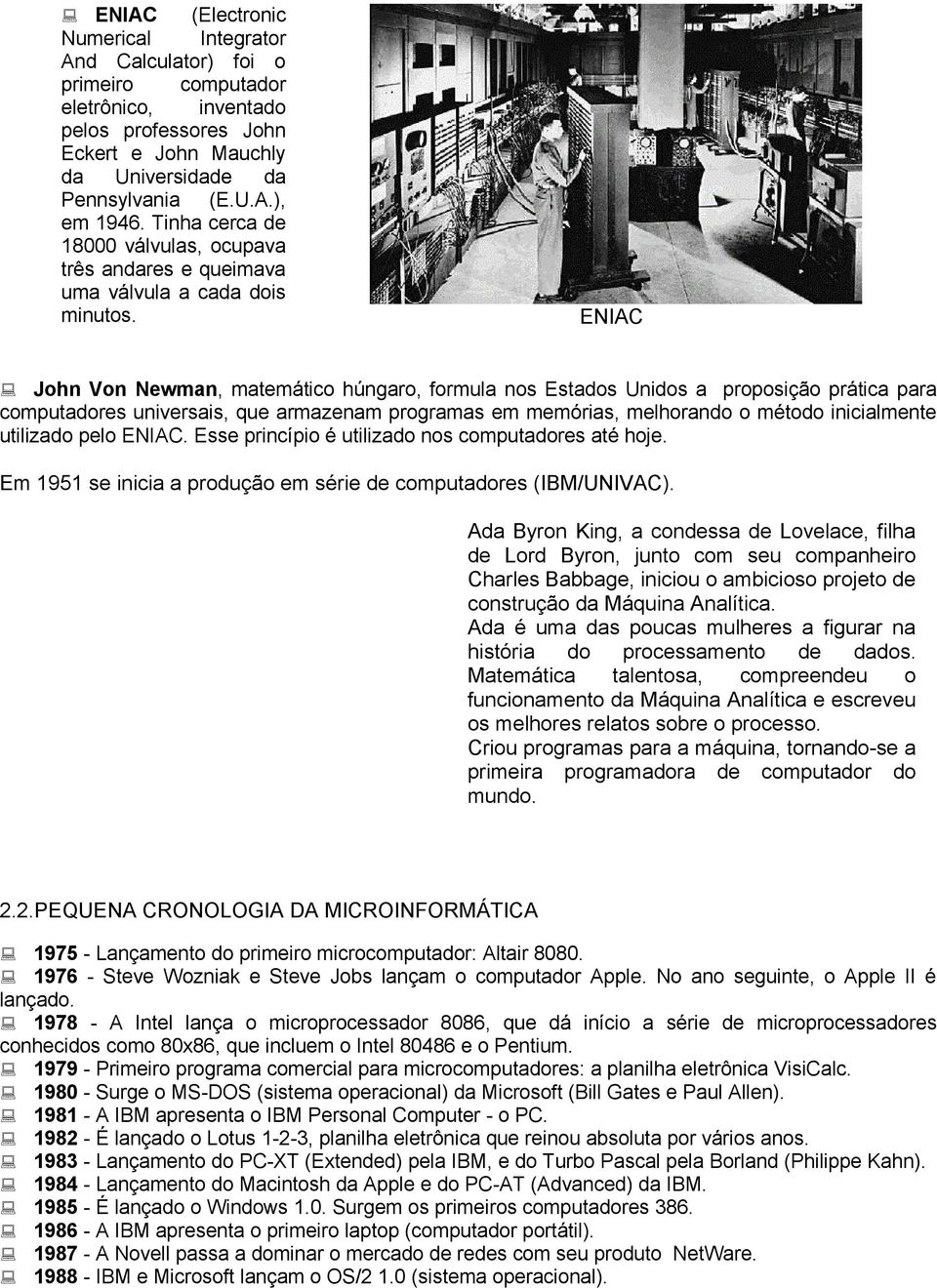 ENIAC John Von Newman, matemático húngaro, formula nos Estados Unidos a proposição prática para computadores universais, que armazenam programas em memórias, melhorando o método inicialmente