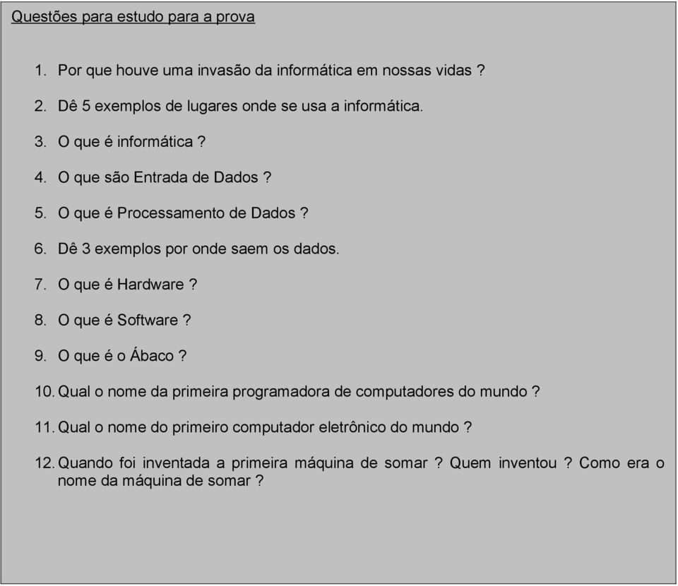 Dê 3 exemplos por onde saem os dados. 7. O que é Hardware? 8. O que é Software? 9. O que é o Ábaco? 10.