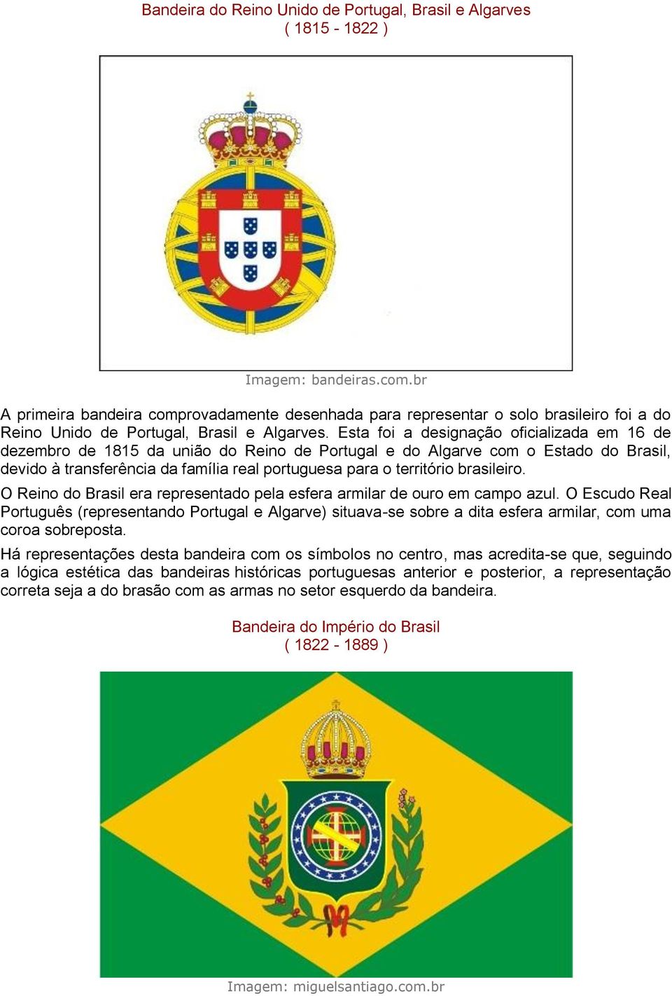 Esta foi a designação oficializada em 16 de dezembro de 1815 da união do Reino de Portugal e do Algarve com o Estado do Brasil, devido à transferência da família real portuguesa para o território