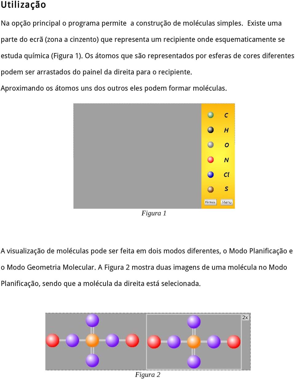 Os átomos que são representados por esferas de cores diferentes podem ser arrastados do painel da direita para o recipiente.