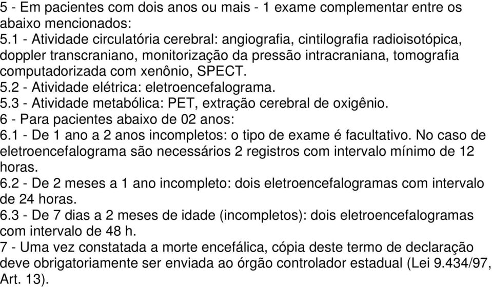 2 - Atividade elétrica: eletroencefalograma. 5.3 - Atividade metabólica: PET, extração cerebral de oxigênio. 6 - Para pacientes abaixo de 02 anos: 6.