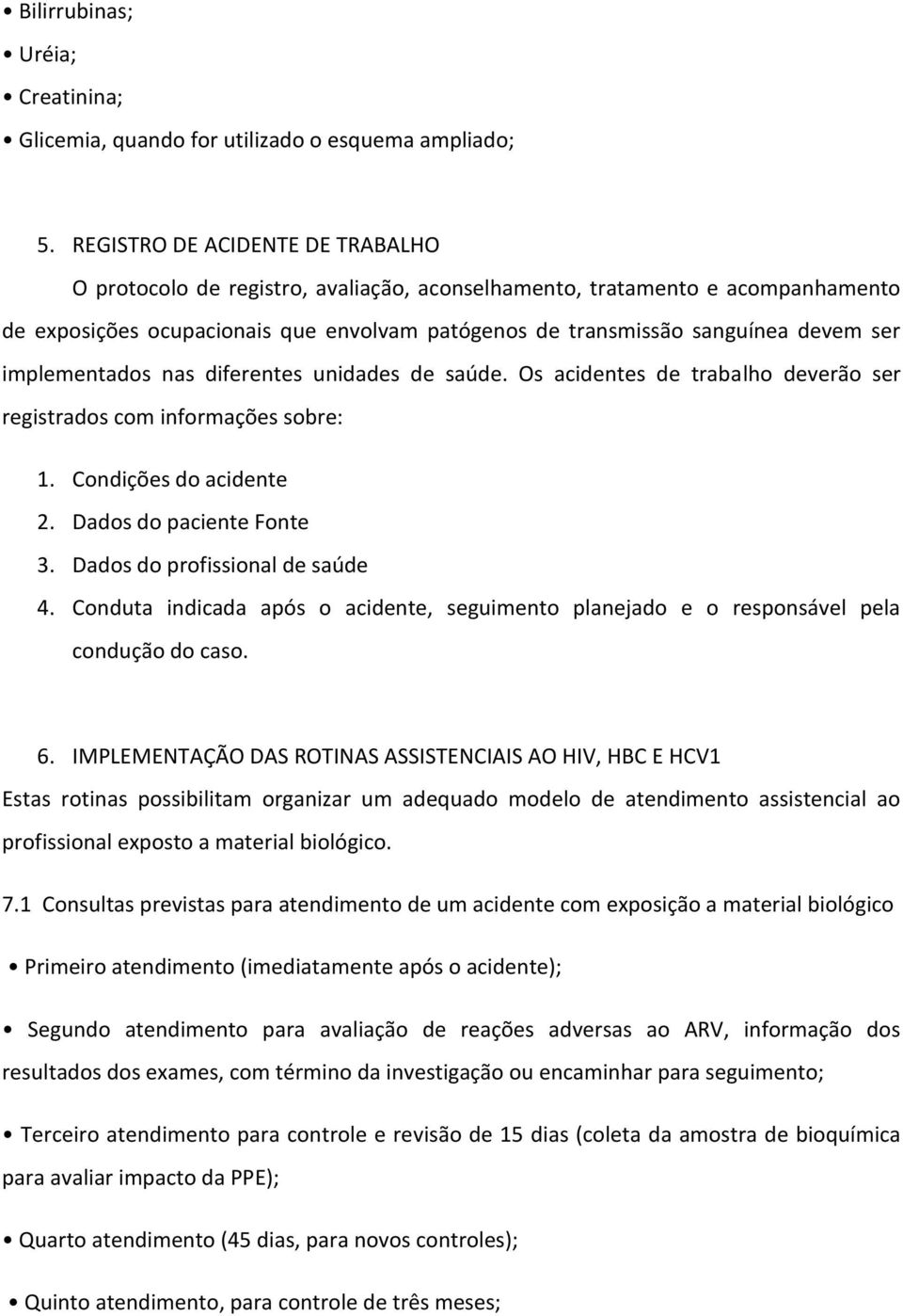 implementados nas diferentes unidades de saúde. Os acidentes de trabalho deverão ser registrados com informações sobre: 1. Condições do acidente 2. Dados do paciente Fonte 3.