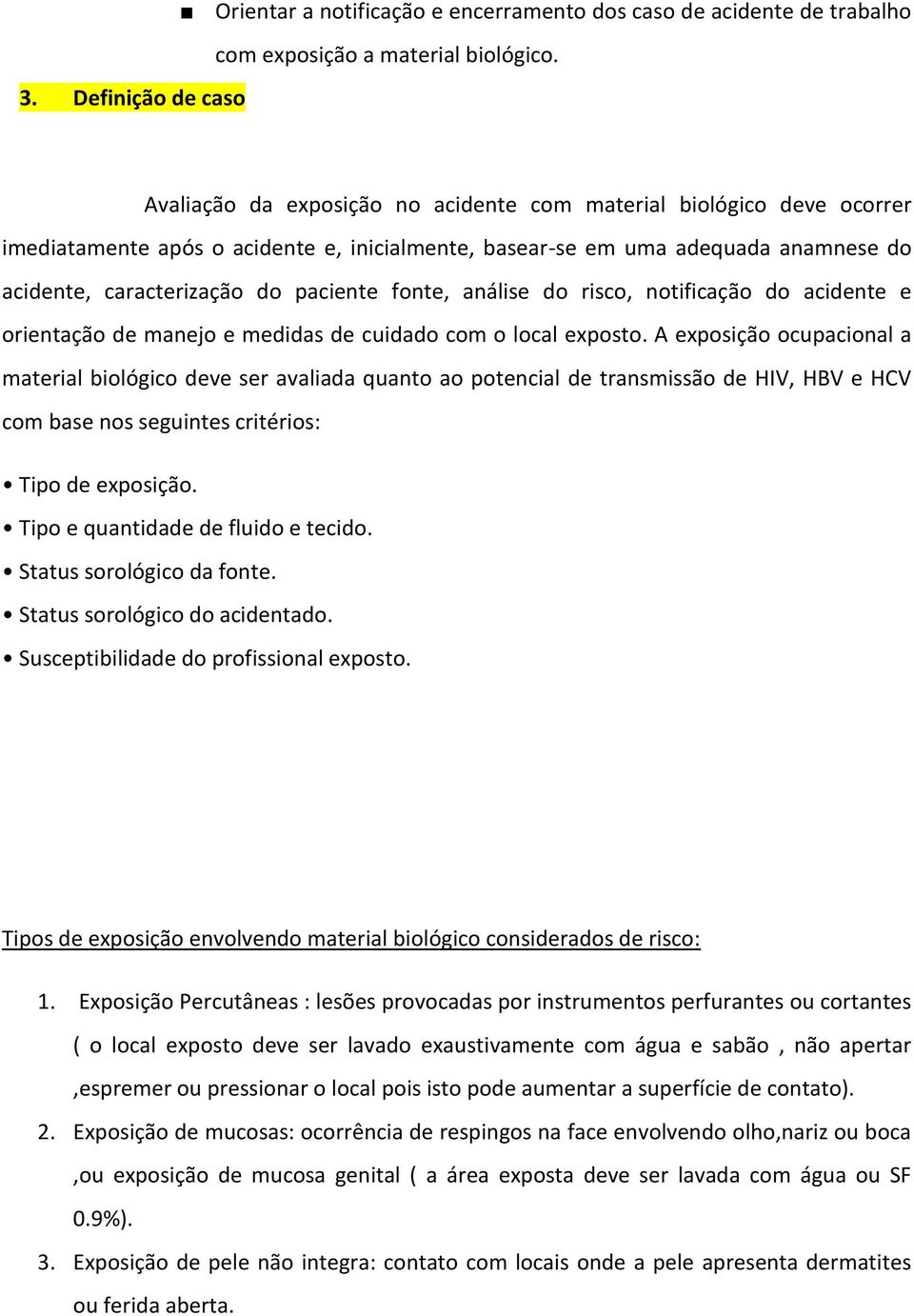 análise do risco, notificação do acidente e orientação de manejo e medidas de cuidado com o local exposto.