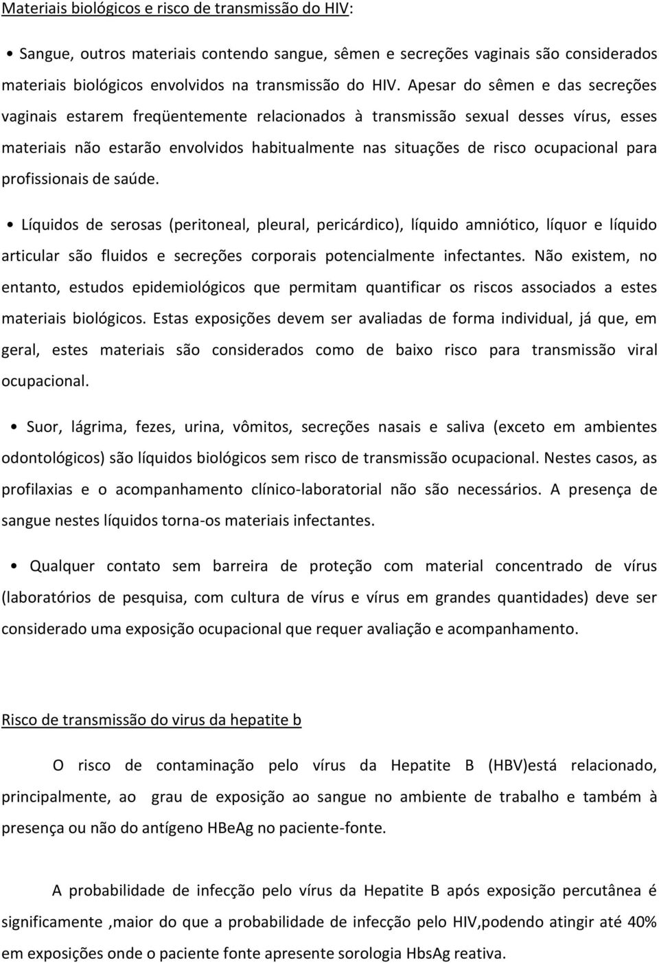 para profissionais de saúde. Líquidos de serosas (peritoneal, pleural, pericárdico), líquido amniótico, líquor e líquido articular são fluidos e secreções corporais potencialmente infectantes.