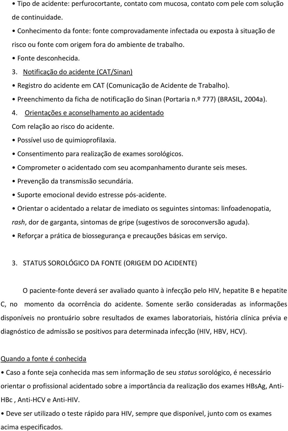 Notificação do acidente (CAT/Sinan) Registro do acidente em CAT (Comunicação de Acidente de Trabalho). Preenchimento da ficha de notificação do Sinan (Portaria n.º 777) (BRASIL, 2004a). 4.