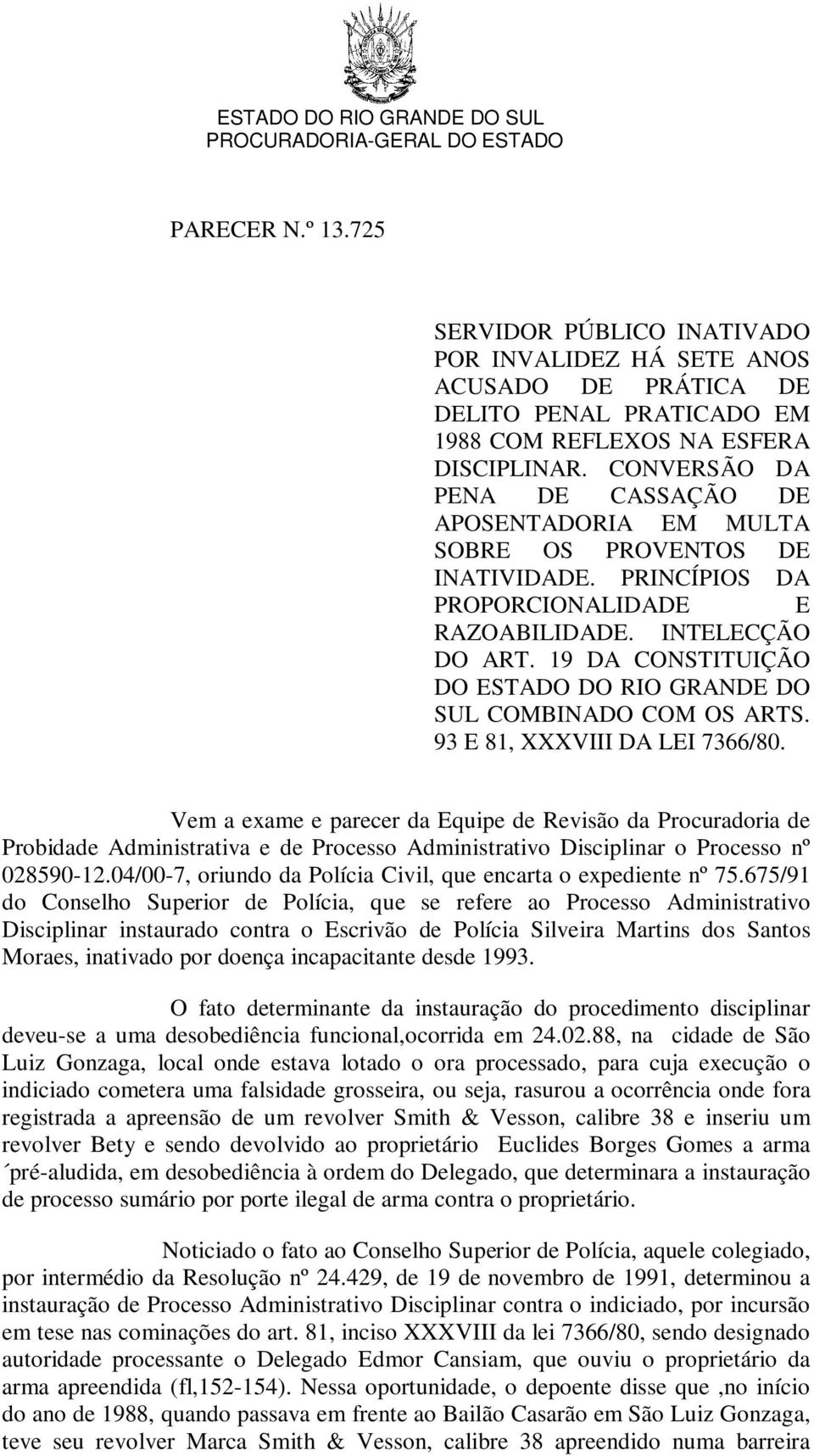 19 DA CONSTITUIÇÃO DO ESTADO DO RIO GRANDE DO SUL COMBINADO COM OS ARTS. 93 E 81, XXXVIII DA LEI 7366/80.