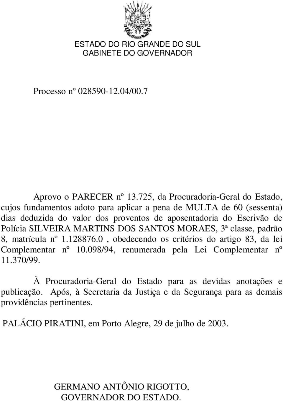 Polícia SILVEIRA MARTINS DOS SANTOS MORAES, 3ª classe, padrão 8, matrícula nº 1.128876.0, obedecendo os critérios do artigo 83, da lei Complementar nº 10.