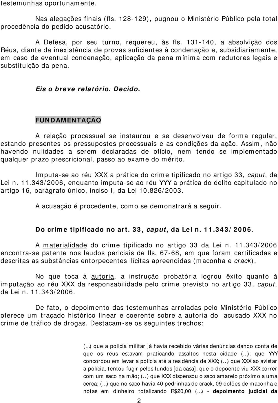 substituição da pena. Eis o breve relatório. Decido.