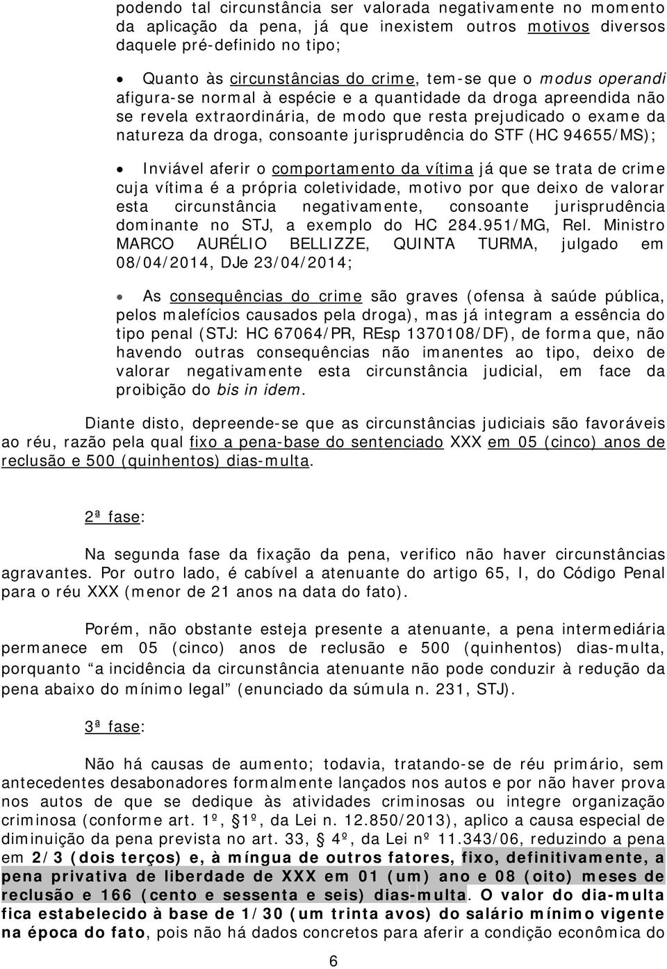 do STF (HC 94655/MS); Inviável aferir o comportamento da vítima já que se trata de crime cuja vítima é a própria coletividade, motivo por que deixo de valorar esta circunstância negativamente,