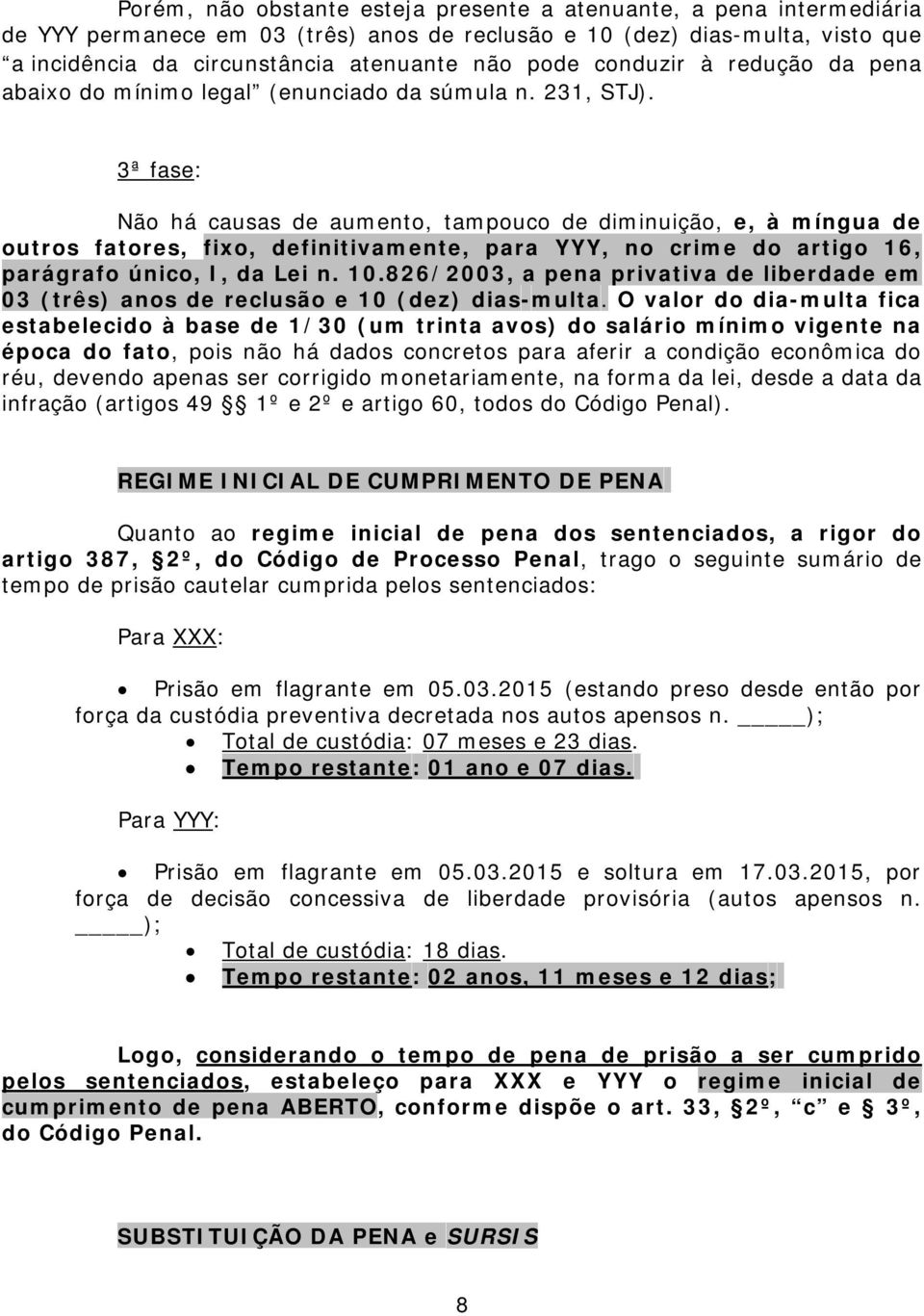 3ª fase: Não há causas de aumento, tampouco de diminuição, e, à míngua de outros fatores, fixo, definitivamente, para YYY, no crime do artigo 16, parágrafo único, I, da Lei n. 10.