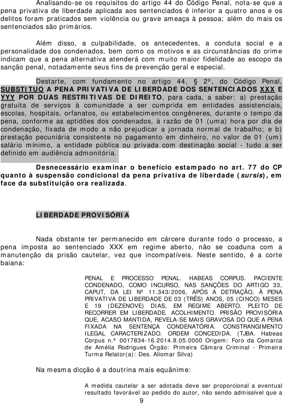 Além disso, a culpabilidade, os antecedentes, a conduta social e a personalidade dos condenados, bem como os motivos e as circunstâncias do crime indicam que a pena alternativa atenderá com muito