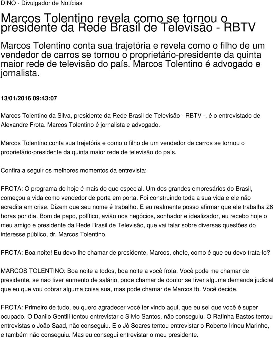 13/01/2016 09:43:07 Marcos Tolentino da Silva, presidente da Rede Brasil de Televisão - RBTV -, é o entrevistado de Alexandre Frota. Marcos Tolentino é jornalista e advogado.