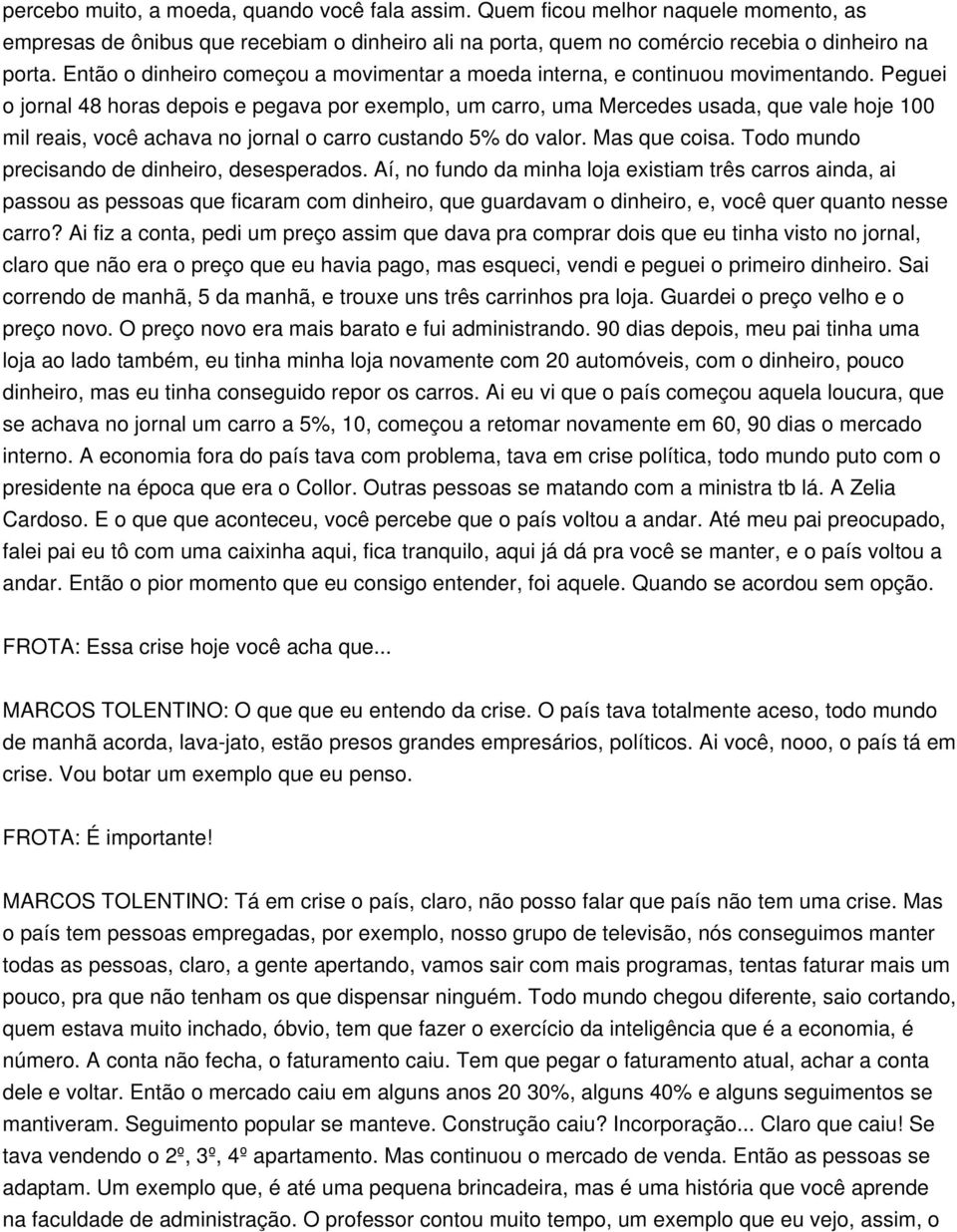 Peguei o jornal 48 horas depois e pegava por exemplo, um carro, uma Mercedes usada, que vale hoje 100 mil reais, você achava no jornal o carro custando 5% do valor. Mas que coisa.