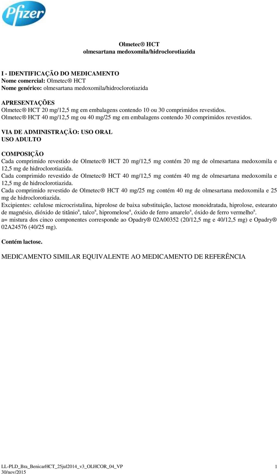 VIA DE ADMINISTRAÇÃO: USO ORAL USO ADULTO COMPOSIÇÃO Cada comprimido revestido de Olmetec HCT 20 mg/12,5 mg contém 20 mg de olmesartana medoxomila e 12,5 mg de hidroclorotiazida.