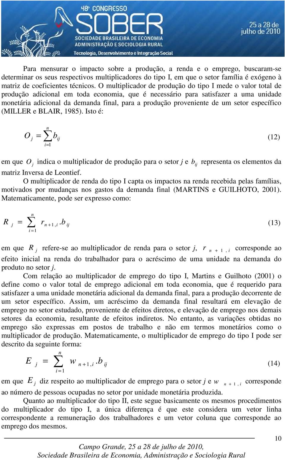 de um setor específico (MILLER e BLAIR, 1985). Isto é: O = b i= 1 (12) em que O idica o multiplicador de produção para o setor e b represeta os elemetos da matriz Iversa de Leotief.