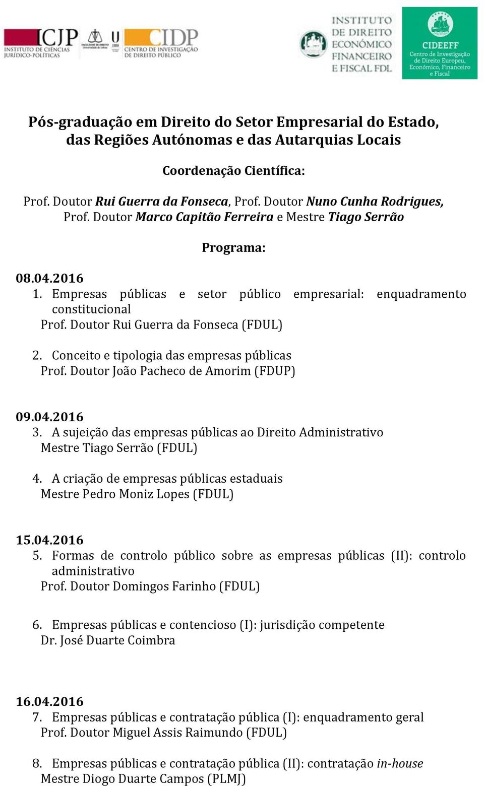 Doutor Rui Guerra da Fonseca (FDUL) 2. Conceito e tipologia das empresas públicas Prof. Doutor João Pacheco de Amorim (FDUP) 09.04.2016 3.