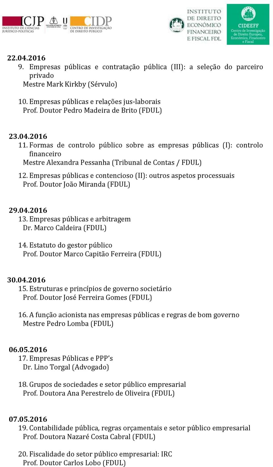 Empresas públicas e contencioso (II): outros aspetos processuais Prof. Doutor João Miranda (FDUL) 29.04.2016 13. Empresas públicas e arbitragem Dr. Marco Caldeira (FDUL) 14.