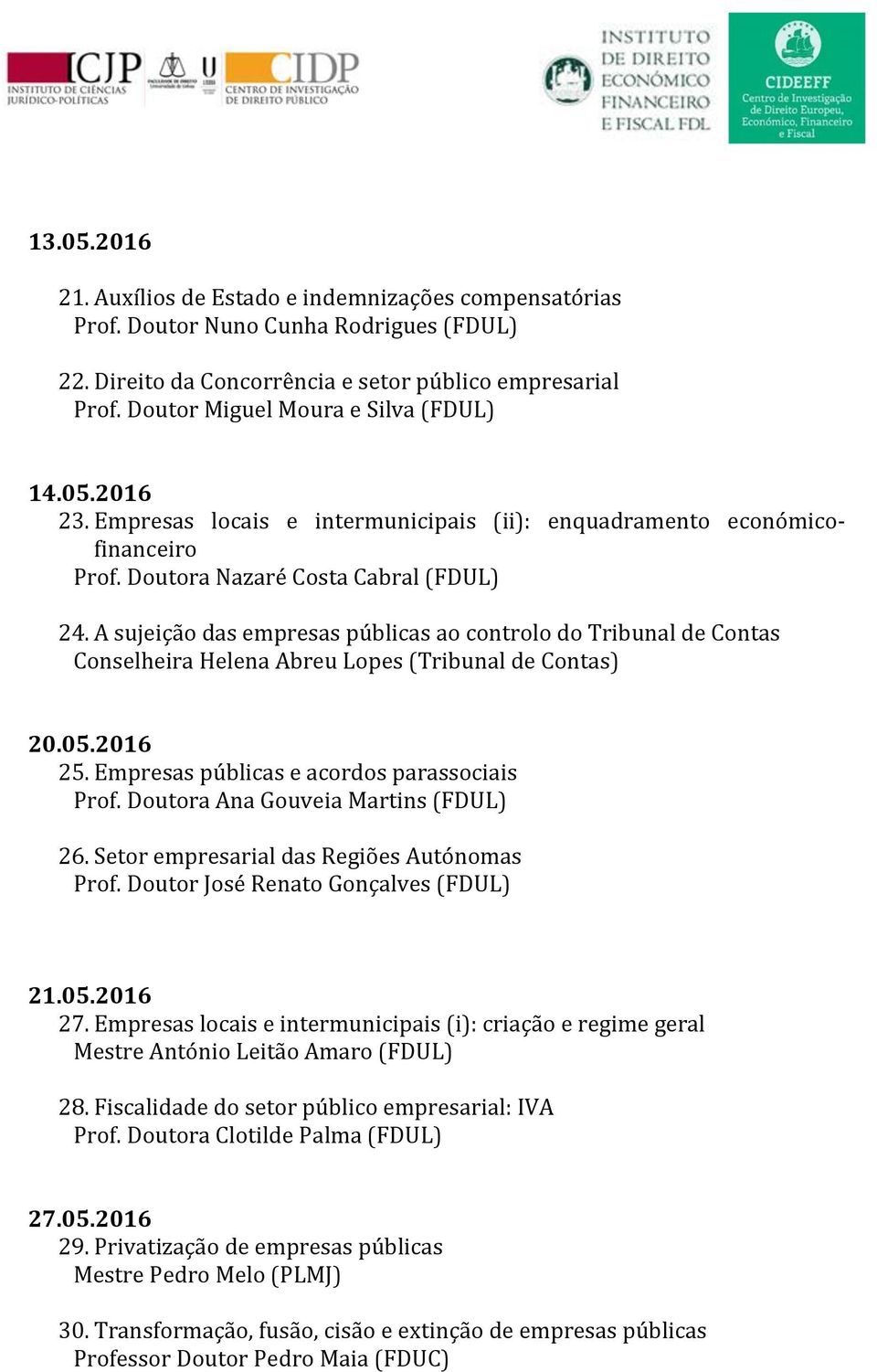 A sujeição das empresas públicas ao controlo do Tribunal de Contas Conselheira Helena Abreu Lopes (Tribunal de Contas) 20.05.2016 25. Empresas públicas e acordos parassociais Prof.