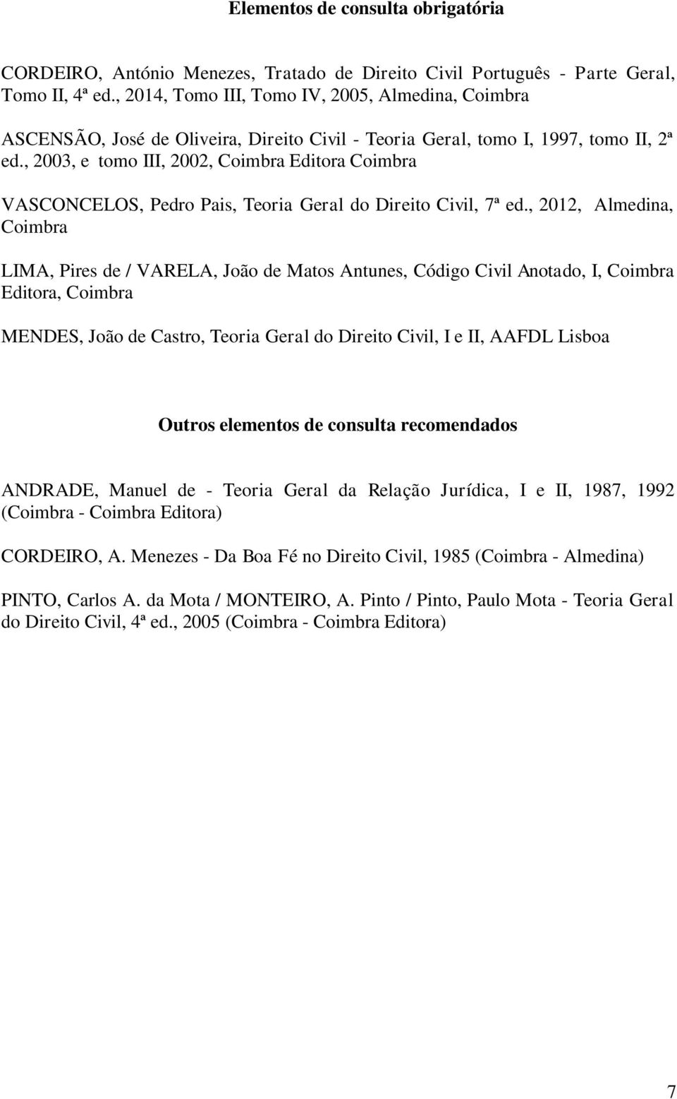 , 2003, e tomo III, 2002, Coimbra Editora Coimbra VASCONCELOS, Pedro Pais, Teoria Geral do Direito Civil, 7ª ed.