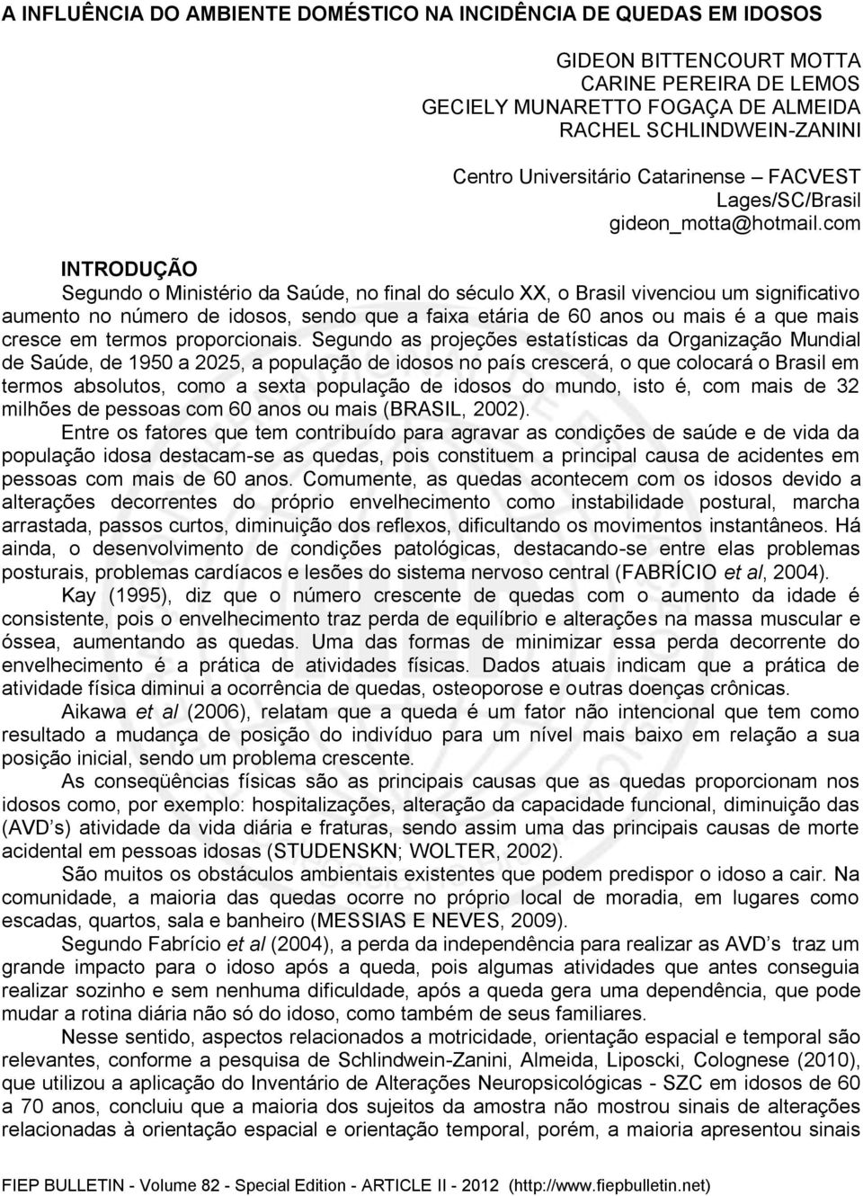 com INTRODUÇÃO Segundo o Ministério da Saúde, no final do século XX, o Brasil vivenciou um significativo aumento no número de idosos, sendo que a faixa etária de 60 anos ou mais é a que mais cresce