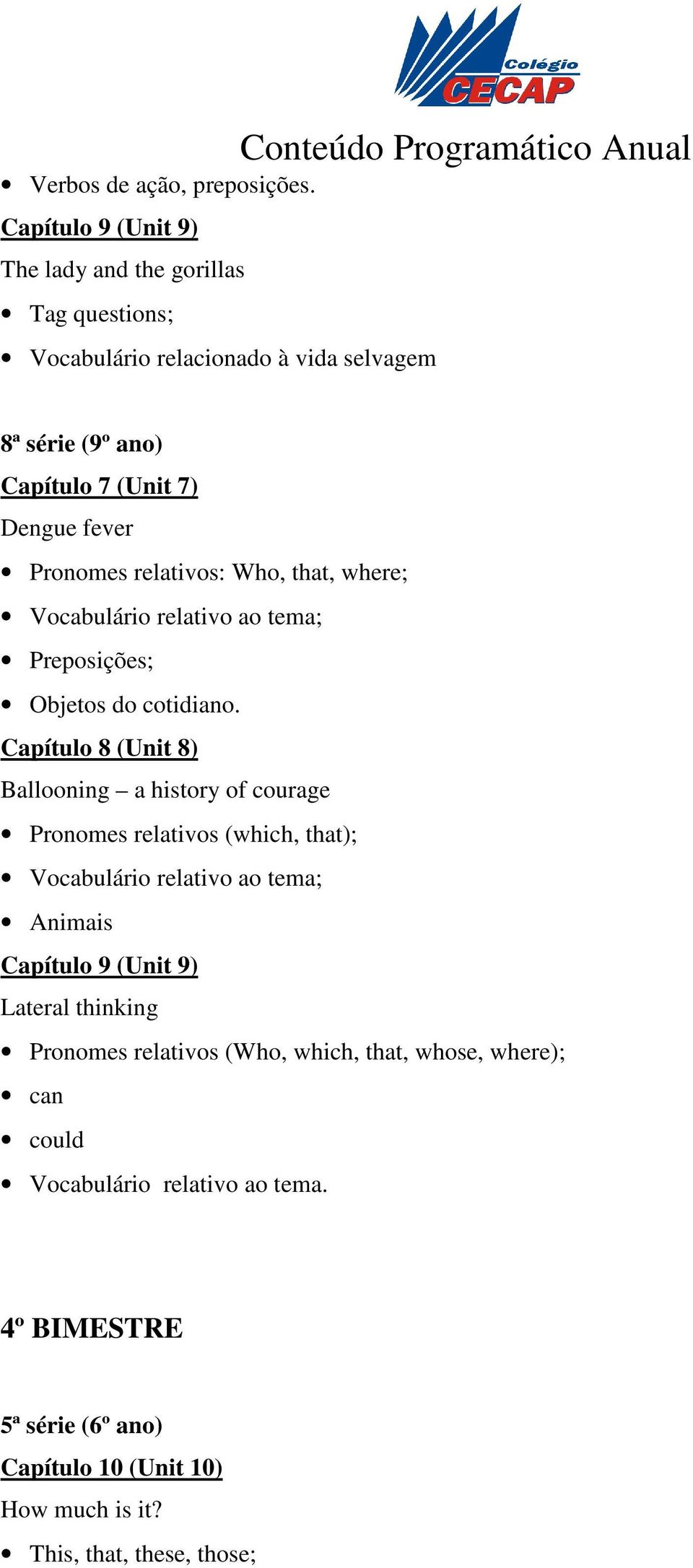 Pronomes relativos: Who, that, where; Vocabulário relativo ao tema; Preposições; Objetos do cotidiano.