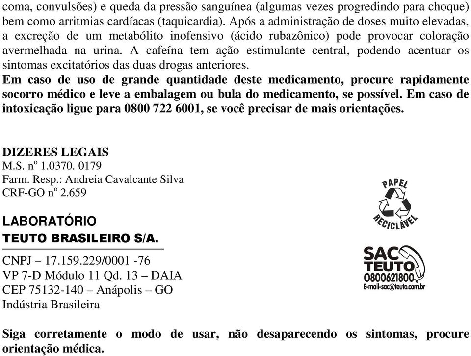 A cafeína tem ação estimulante central, podendo acentuar os sintomas excitatórios das duas drogas anteriores.