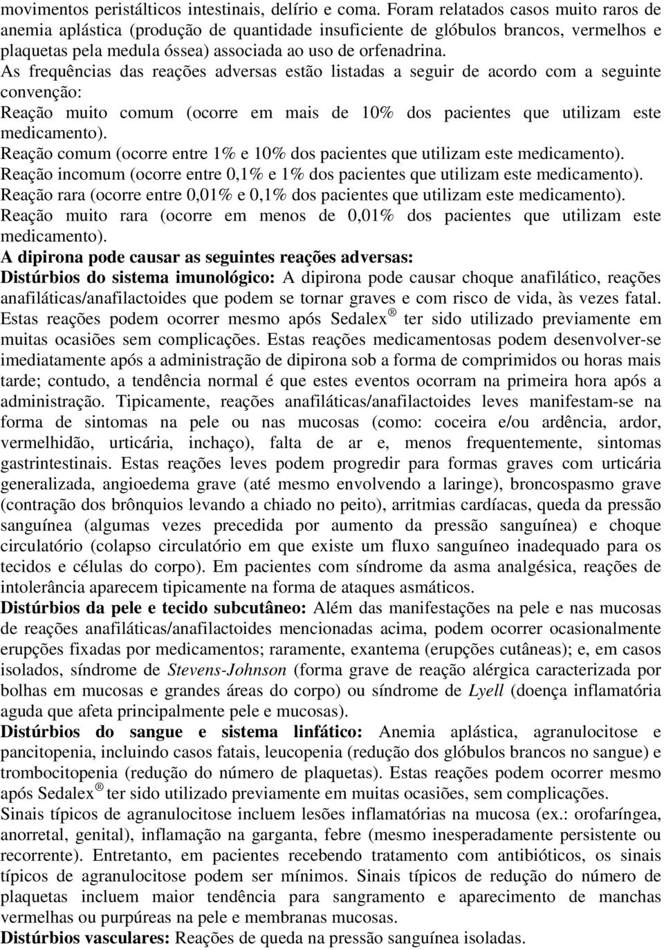 As frequências das reações adversas estão listadas a seguir de acordo com a seguinte convenção: Reação muito comum (ocorre em mais de 10% dos pacientes que utilizam este medicamento).