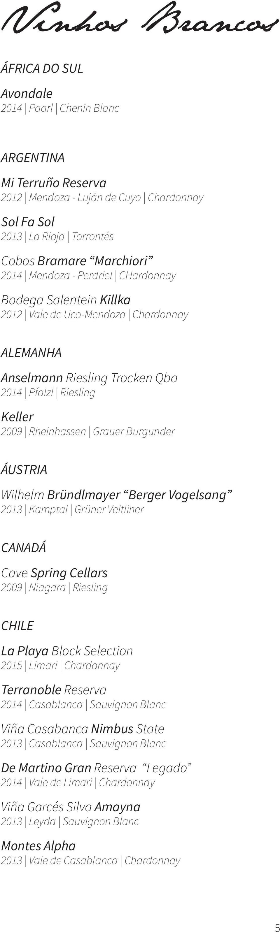 Wilhelm Bründlmayer Berger Vogelsang 2013 Kamptal Grüner Veltliner CANADÁ Cave Spring Cellars 2009 Niagara Riesling CHILE La Playa Block Selection 2015 Limari Chardonnay Terranoble Reserva 2014