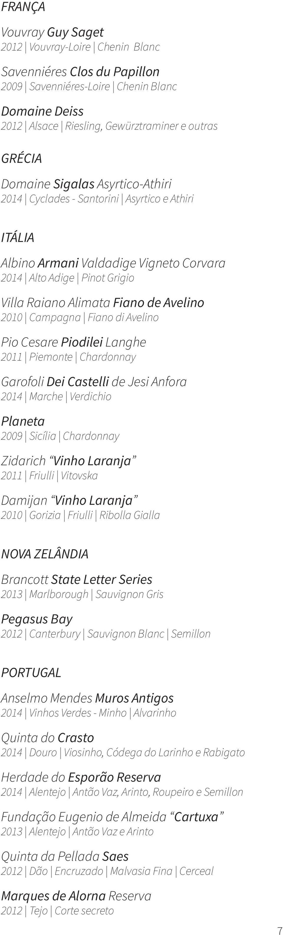 Fiano di Avelino Pio Cesare Piodilei Langhe 2011 Piemonte Chardonnay Garofoli Dei Castelli de Jesi Anfora 2014 Marche Verdichio Planeta 2009 Sicília Chardonnay Zidarich Vinho Laranja 2011 Friulli