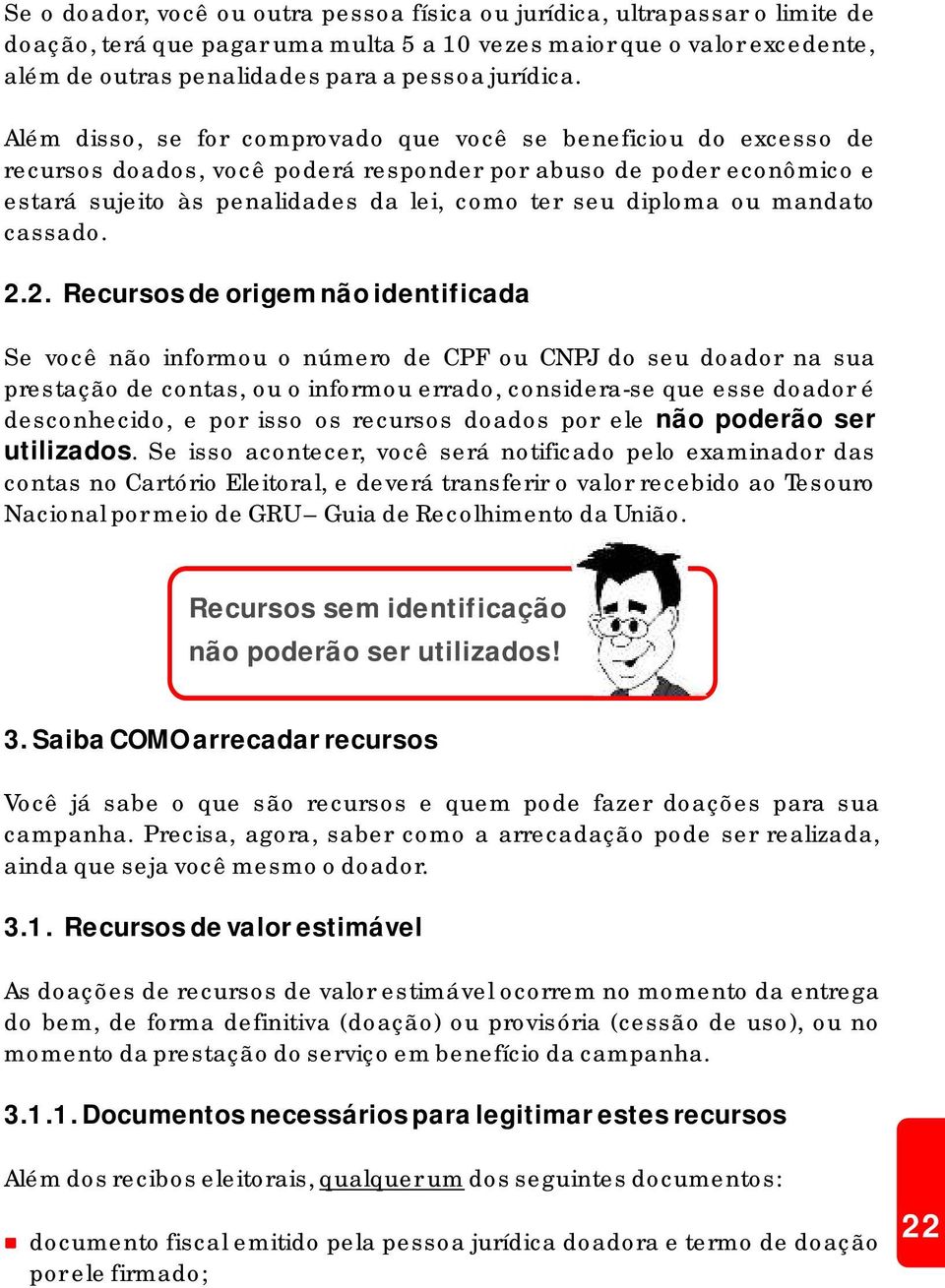 Além disso, se for comprovado que você se beneficiou do excesso de recursos doados, você poderá responder por abuso de poder econômico e estará sujeito às penalidades da lei, como ter seu diploma ou