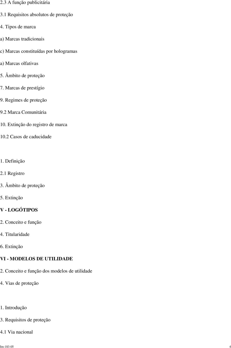 Regimes de proteção 9.2 Marca Comunitária 10. Extinção do registro de marca 10.2 Casos de caducidade 1. Definição 2.1 Registro 3.