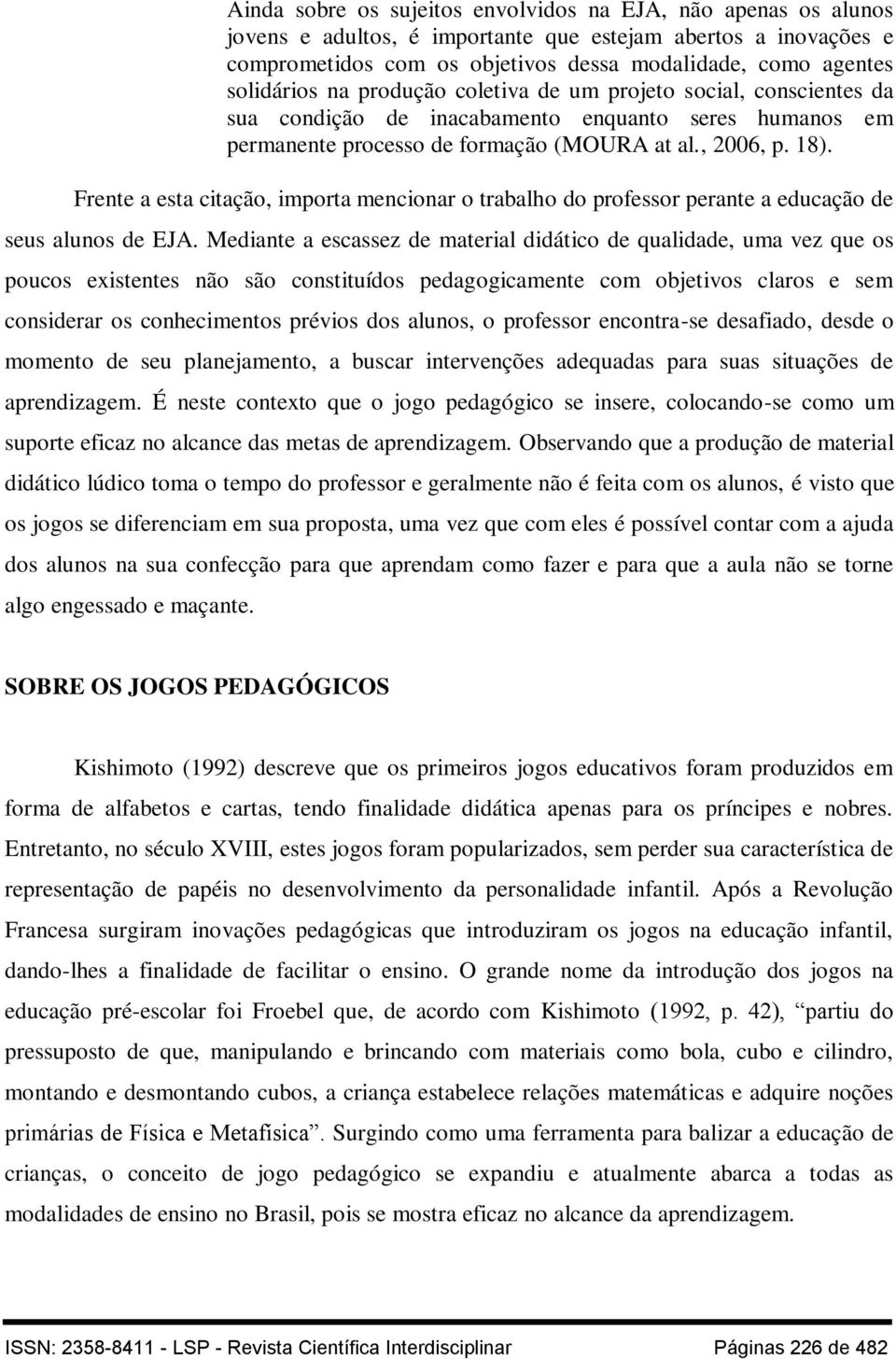 Frente a esta citação, importa mencionar o trabalho do professor perante a educação de seus alunos de EJA.