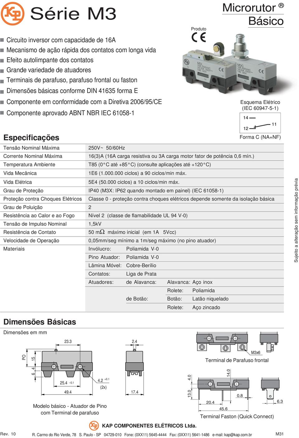 Corrente Nominal Máxima Temperatura Ambiente Vida Mecânica Vida Elétrica 250V~ 50/60Hz 16(3)A (16A carga resistiva ou 3A carga motor fator de potência 0,6 mín.