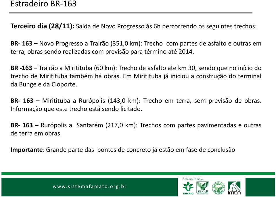 Em Miritituba já iniciou a construção do terminal dabungeedacioporte. BR- 163 Miritituba a Rurópolis (143,0 km): Trecho em terra, sem previsão de obras.