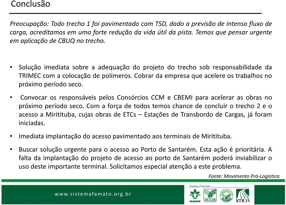 Cobrar da empresa que acelere os trabalhos no próximo período seco. Convocar os responsáveis pelos Consórcios CCM e CBEMI para acelerar as obras no próximo período seco.