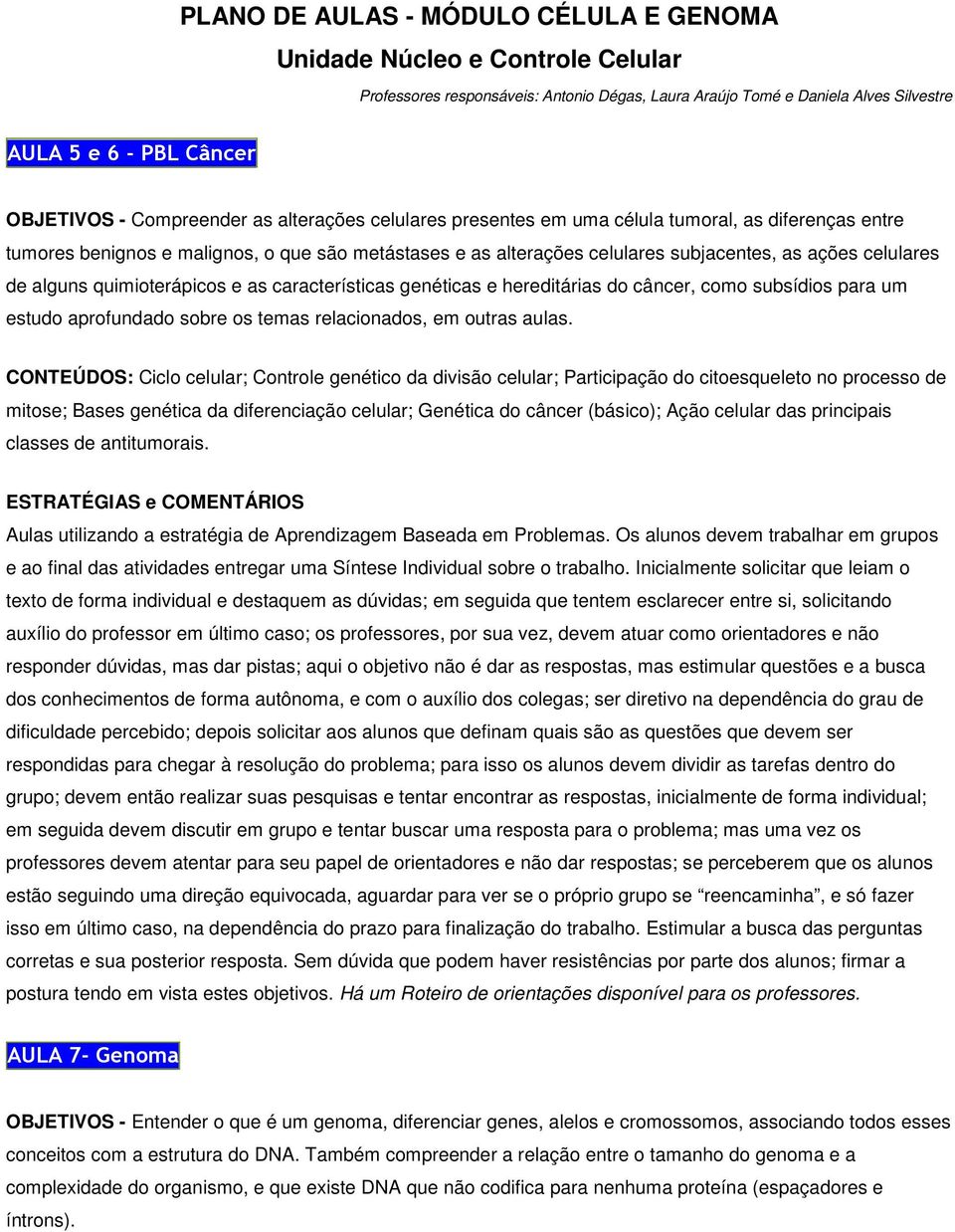 alguns quimioterápicos e as características genéticas e hereditárias do câncer, como subsídios para um estudo aprofundado sobre os temas relacionados, em outras aulas.