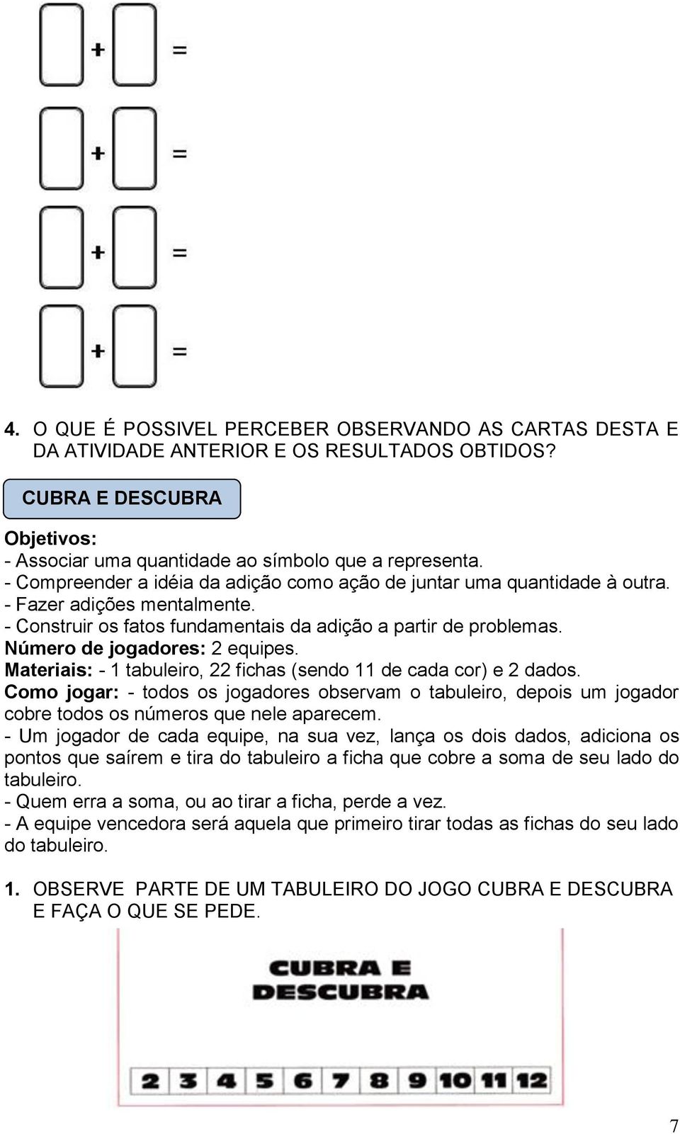 Número de jogadores: 2 equipes. Materiais: - 1 tabuleiro, 22 fichas (sendo 11 de cada cor) e 2 dados.