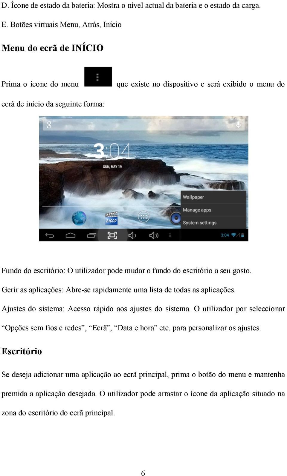 pode mudar o fundo do escritório a seu gosto. Gerir as aplicações: Abre-se rapidamente uma lista de todas as aplicações. Ajustes do sistema: Acesso rápido aos ajustes do sistema.