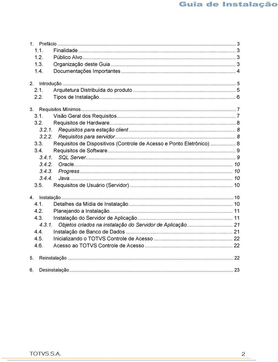 .. 8 3.4. Requisitos de Software... 9 3.4.1. SQL Server... 9 3.4.2. Oracle... 10 3.4.3. Progress... 10 3.4.4. Java... 10 3.5. Requisitos de Usuário (Servidor)... 10 4. Instalação... 10 4.1. Detalhes da Mídia de Instalação.