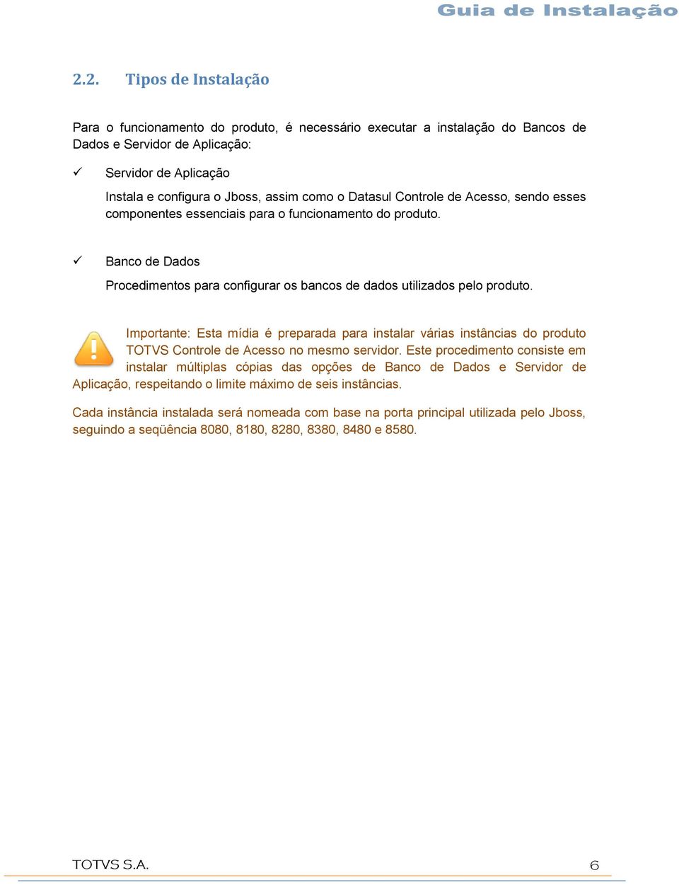 Importante: Esta mídia é preparada para instalar várias instâncias do produto TOTVS Controle de Acesso no mesmo servidor.