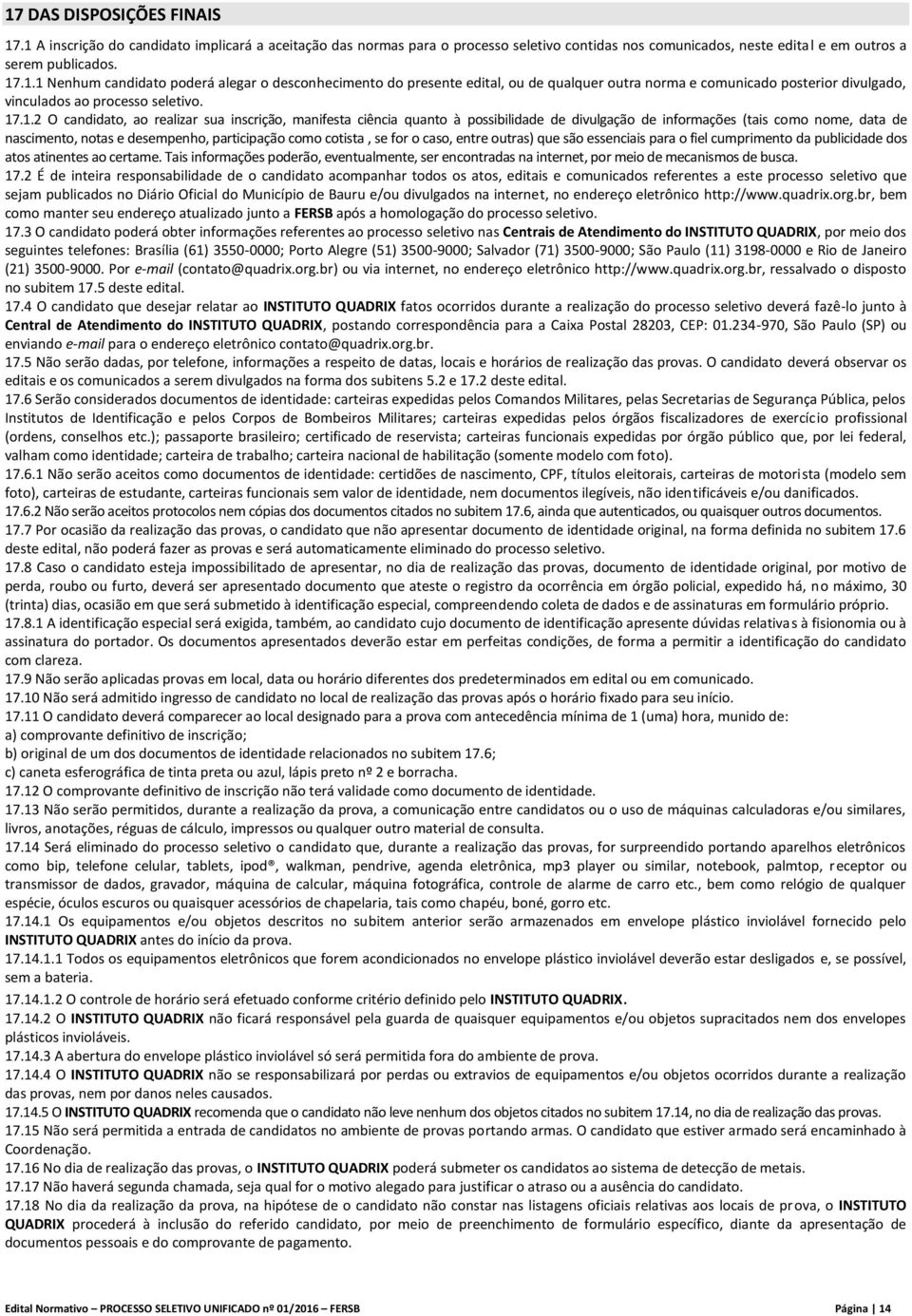 cotista, se for o caso, entre outras) que são essenciais para o fiel cumprimento da publicidade dos atos atinentes ao certame.