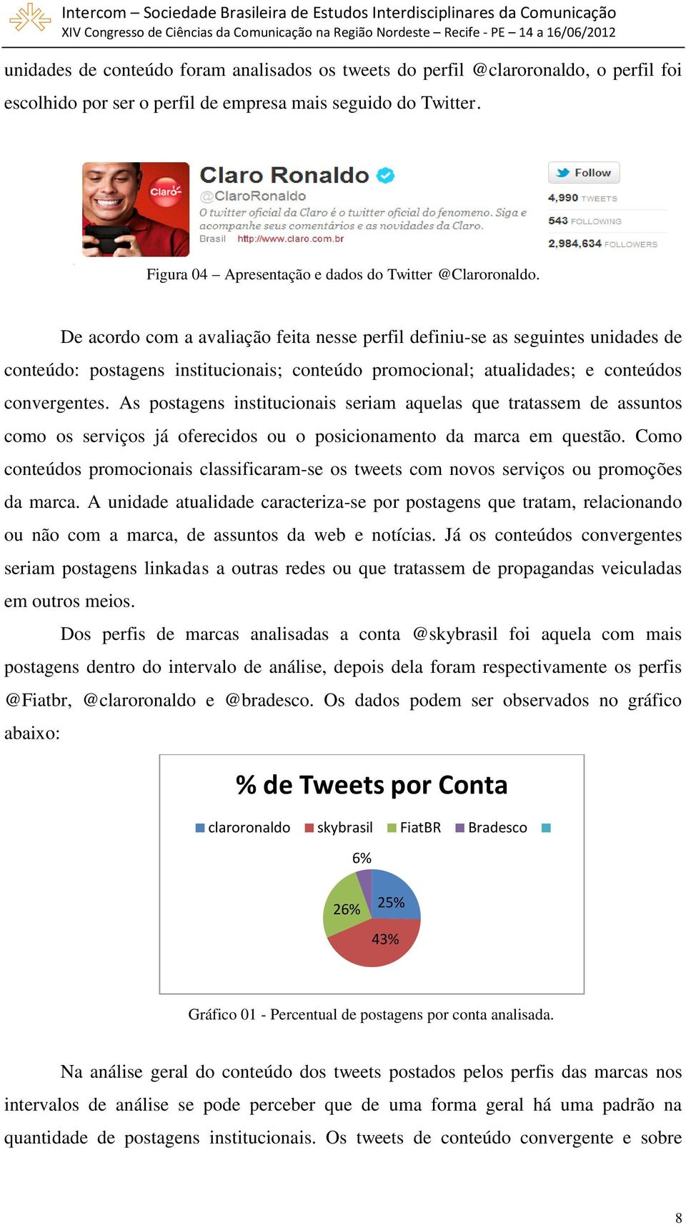 De acordo com a avaliação feita nesse perfil definiu-se as seguintes unidades de conteúdo: postagens institucionais; conteúdo promocional; atualidades; e conteúdos convergentes.