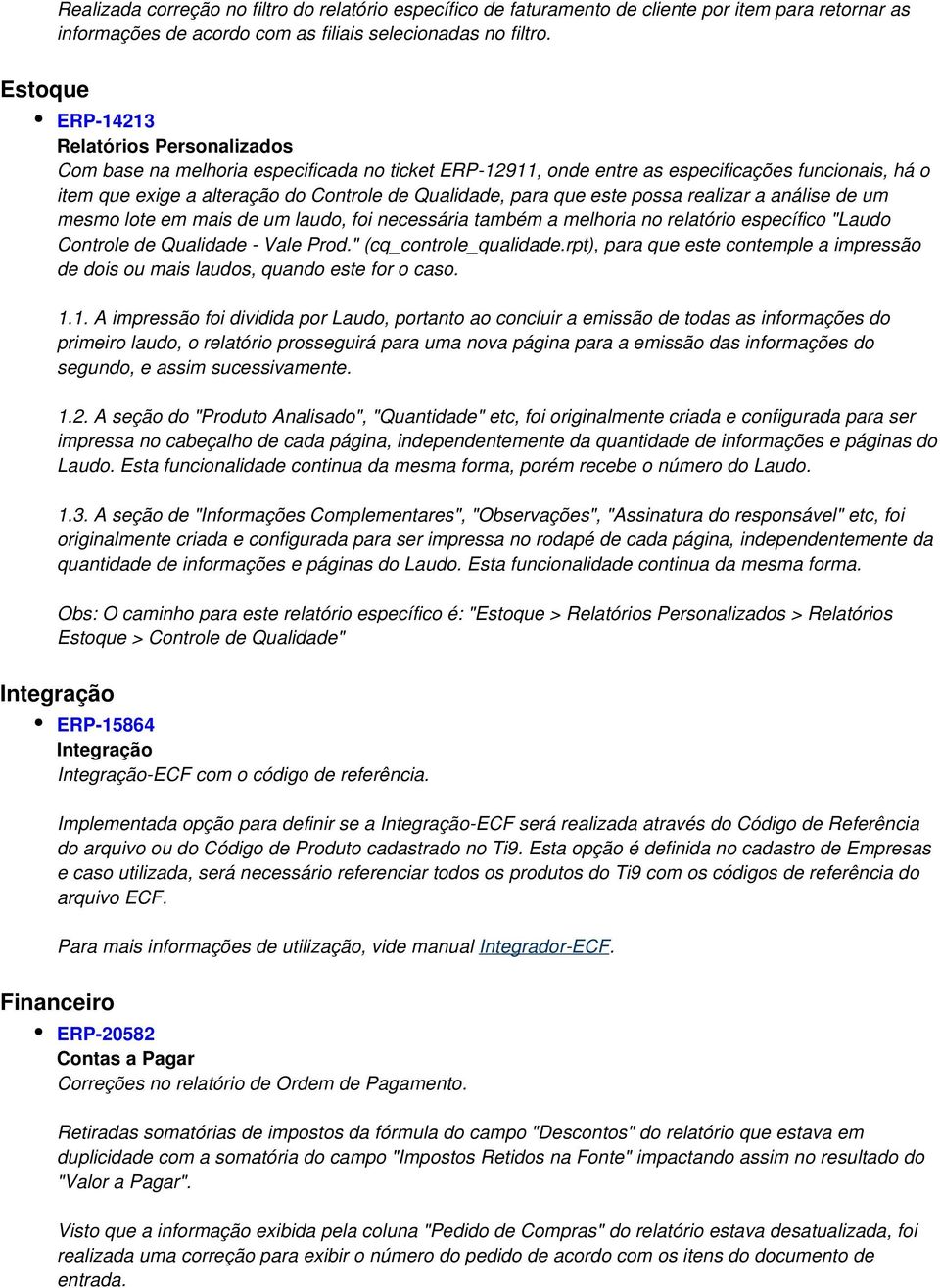 para que este possa realizar a análise de um mesmo lote em mais de um laudo, foi necessária também a melhoria no relatório específico "Laudo Controle de Qualidade - Vale Prod." (cq_controle_qualidade.