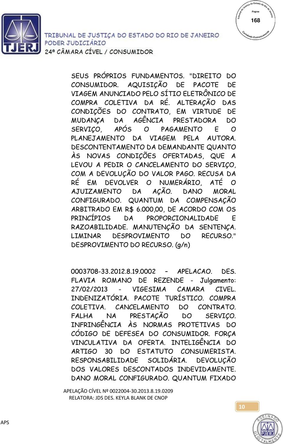 DESCONTENTAMENTO DA DEMANDANTE QUANTO ÀS NOVAS CONDIÇÕES OFERTADAS, QUE A LEVOU A PEDIR O CANCELAMENTO DO SERVIÇO, COM A DEVOLUÇÃO DO VALOR PAGO.