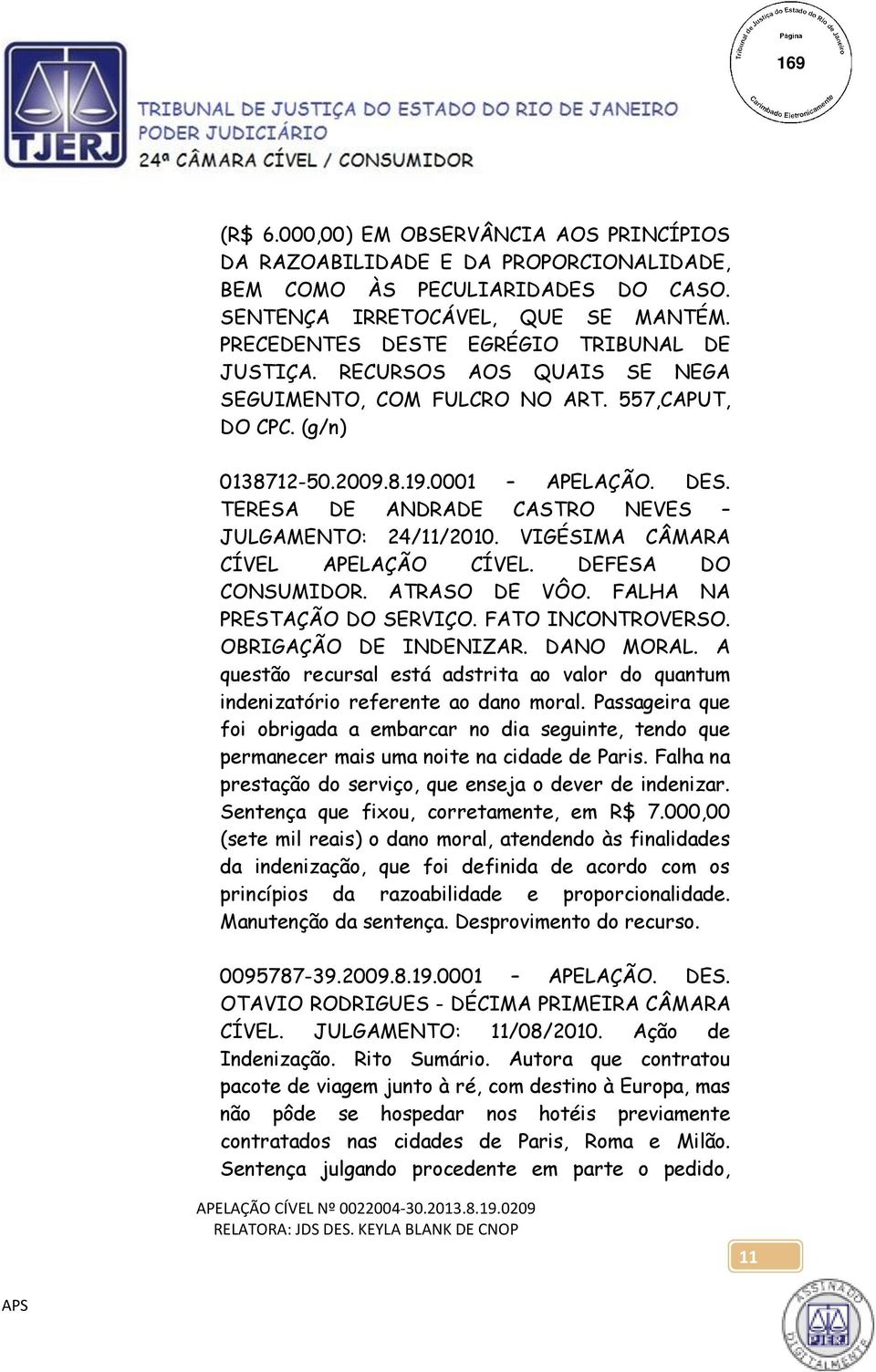 VIGÉSIMA CÂMARA CÍVEL APELAÇÃO CÍVEL. DEFESA DO CONSUMIDOR. ATRASO DE VÔO. FALHA NA PRESTAÇÃO DO SERVIÇO. FATO INCONTROVERSO. OBRIGAÇÃO DE INDENIZAR. DANO MORAL.