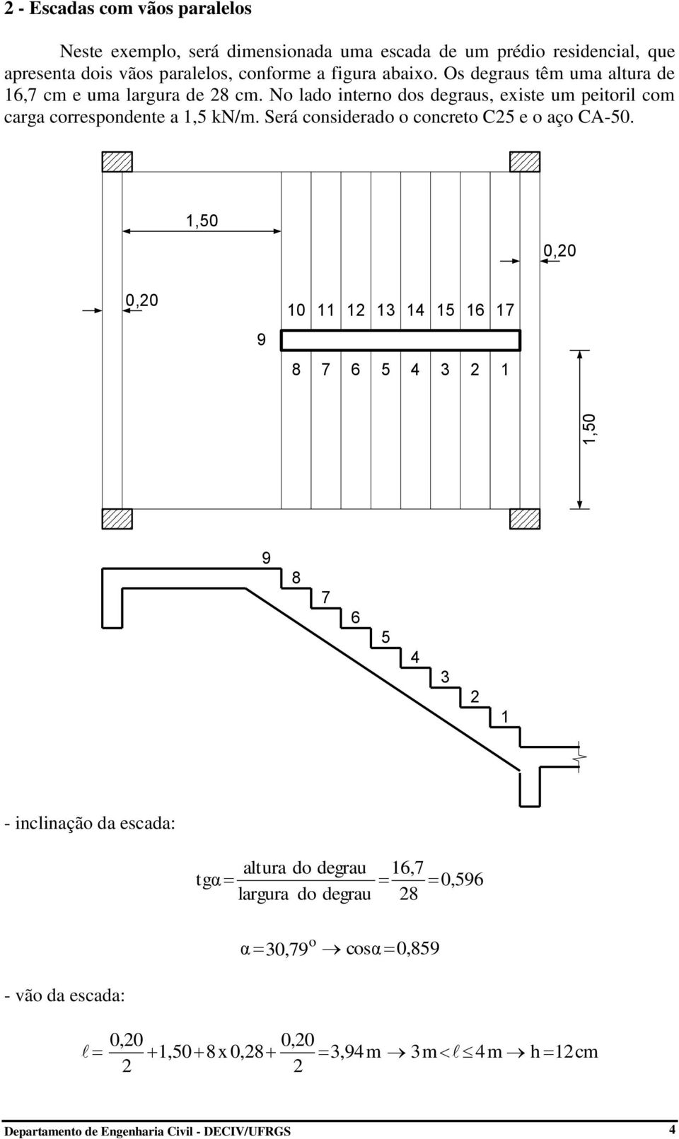 No lado interno dos degraus, existe um peitoril com carga correspondente a,5 kn. Será considerado o concreto C5 e o aço CA-50.