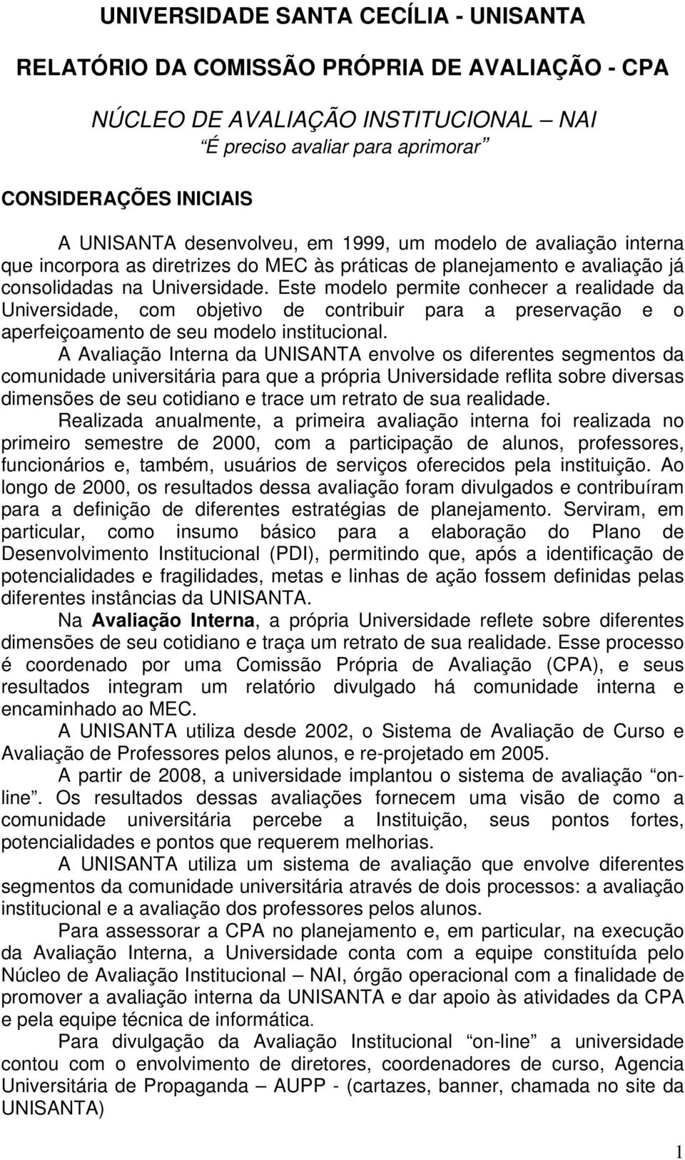 Este modelo permite conhecer a realidade da Universidade, com objetivo de contribuir para a preservação e o aperfeiçoamento de seu modelo institucional.