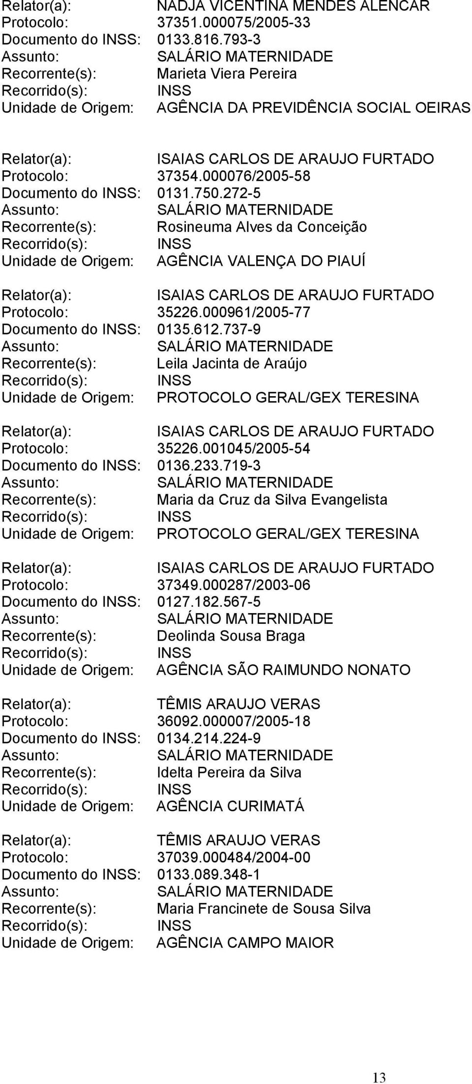 001045/2005-54 Documento do INSS: 0136.233.719-3 Recorrente(s): Maria da Cruz da Silva Evangelista Protocolo: 37349.000287/2003-06 Documento do INSS: 0127.182.